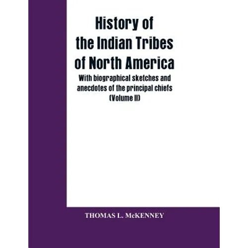 History of the Indian Tribes of North America; with biographical sketches and anecdotes of the principal chiefs (Volume II)