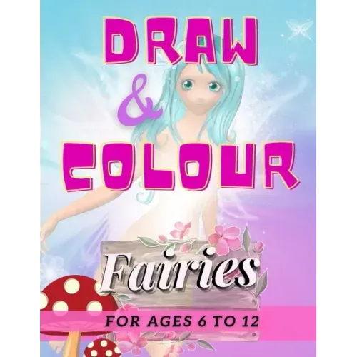 Draw & Colour Fairies: 100 Pages of educational fairy fun for children ages 6 to 12