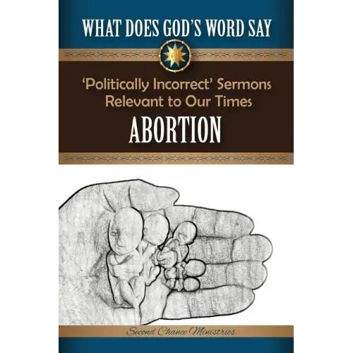 What Does God's Word Say? - Abortion: Politically Incorrect Sermons Relevant To Our Times
