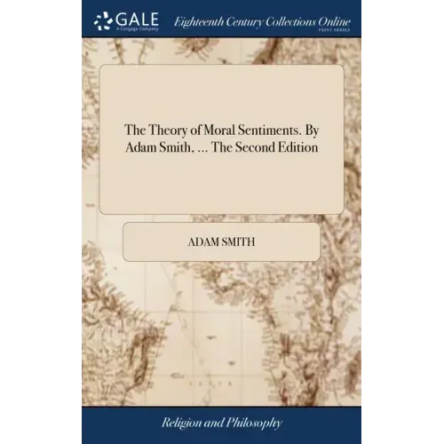 The Theory of Moral Sentiments. By Adam Smith, ... The Second Edition