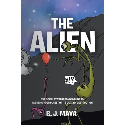 The Alien: The Complete Vagabond's Guide to Warning Your Planet of Its Certain Destruction