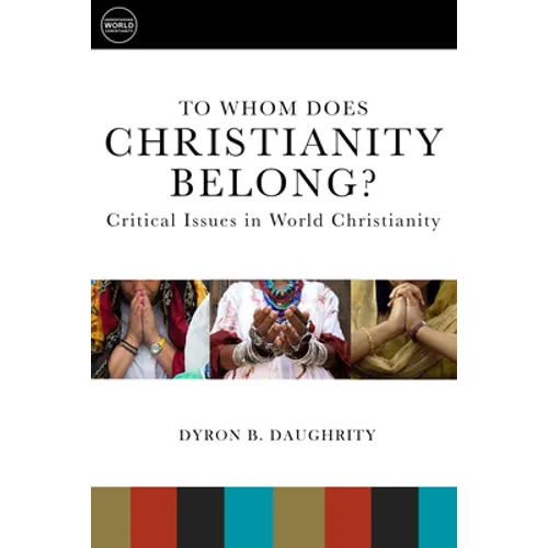 To Whom Does Christianity Belong?: Critical Issues in World Christianity