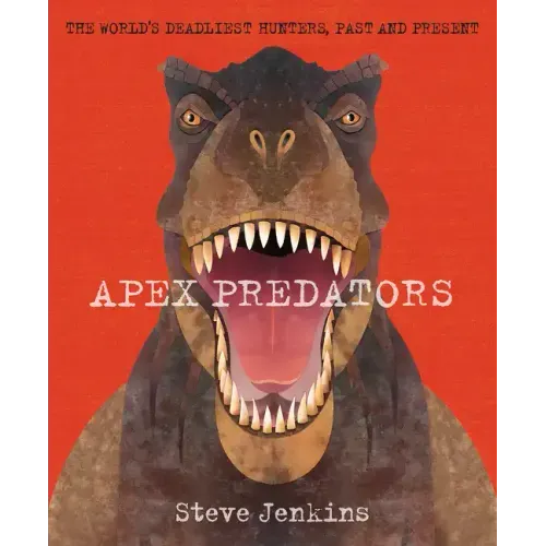 Apex Predators: The World's Deadliest Hunters, Past and Present