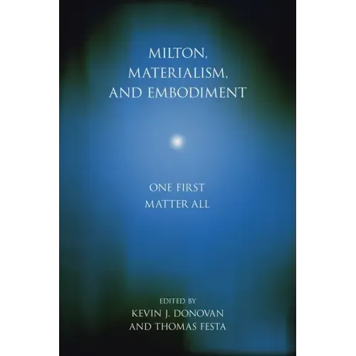 Milton, Materialism, and Embodiment: One First Matter All