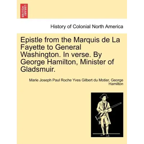 Epistle from the Marquis de la Fayette to General Washington. in Verse. by George Hamilton, Minister of Gladsmuir.