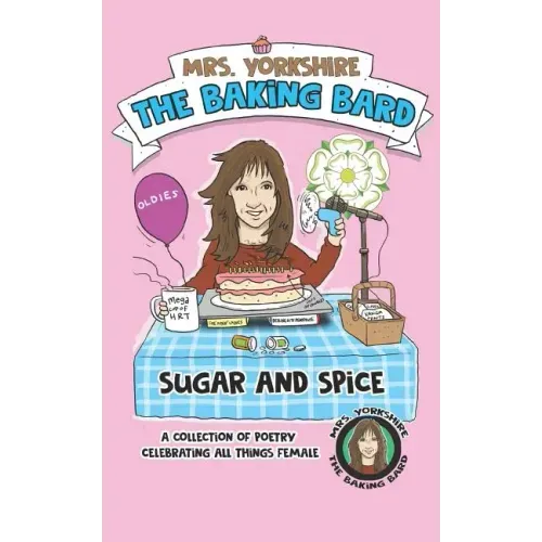 Sugar and Spice: A Collection of Poetry Celebrating All Things Female by Mrs Yorkshire the Baking Bard