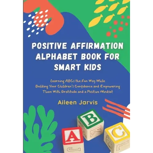 Positive Affirmation Alphabet Book for Smart Kids: Learning ABC the Fun Way While Building Your Children's Confidence and Empowering Them With Gratitu