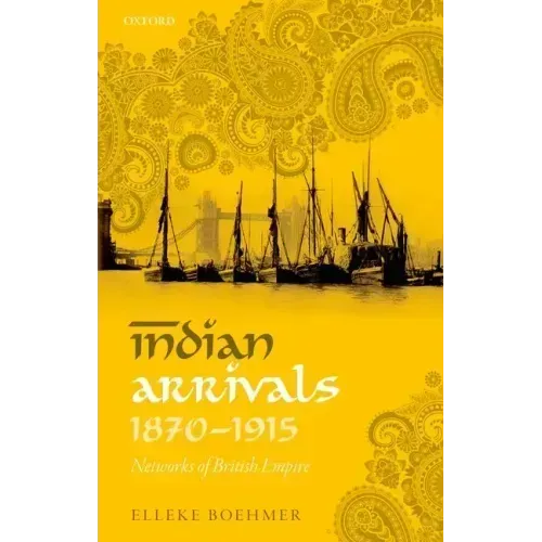 Indian Arrivals, 1870-1915: Networks of British Empire