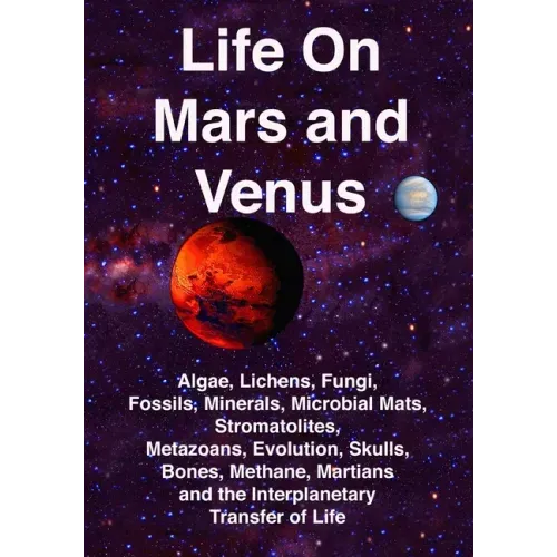 Life on Mars and Venus: Algae, Lichens, Fungi, Fossils, Minerals, Microbial Mats, Stromatolites, Metazoans, Evolution, Skulls, Bones, Methane,