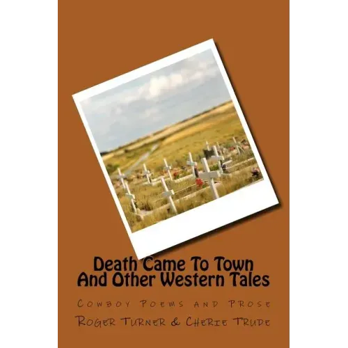 Death Came To Town And Other Western Tales: Cowboy Poems and Prose