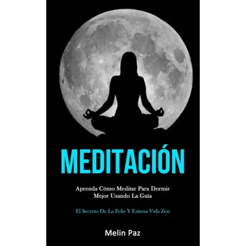 Meditación: Aprenda cómo meditar para dormir mejor usando la guía (El secreto de la feliz y exitosa vida zen)