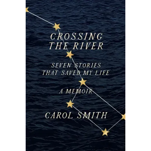Crossing the River: Seven Stories That Saved My Life, a Memoir