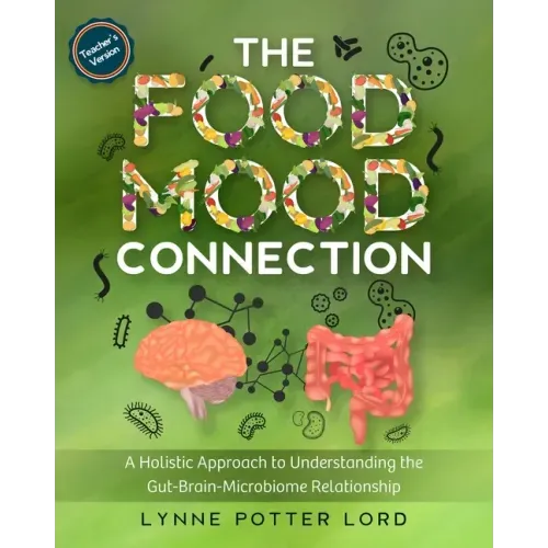 THE FOOD-MOOD CONNECTION (Teacher's Version): A Holistic Approach to Understanding the Gut-Brain-Microbiome Relationship