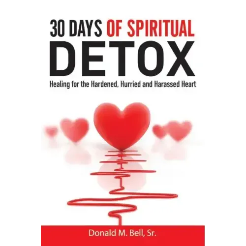 30 Days of Spiritual Detox: Healing for the Hardened, Hurried and Harassed Heart