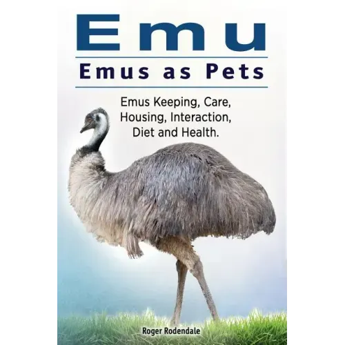 Emu. Emus as Pets. Emus Keeping, Care, Housing, Interaction, Diet and Health