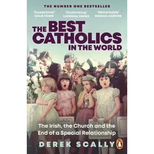 The Best Catholics in the World: The Irish, the Church and the End of a Special Relationship