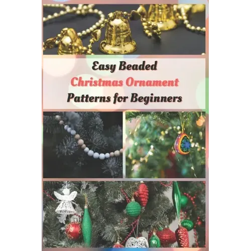 Easy Beaded Christmas Ornament Patterns for Beginners: How to Make Stunning Beaded Ornaments for Christmas