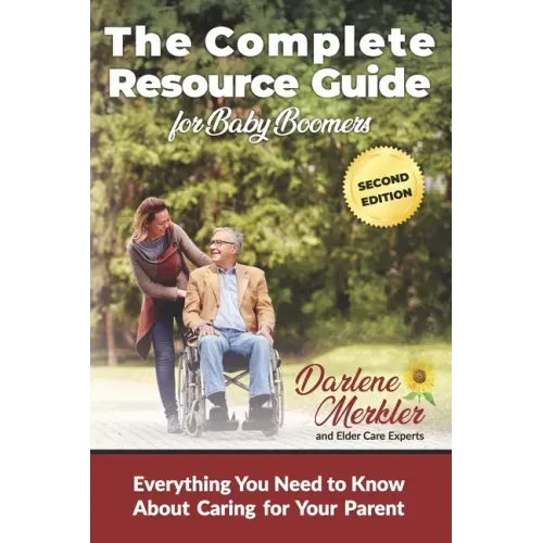 The Complete Resource Guide for Baby Boomers: Everything You Need to Know About Caring for Your Parent