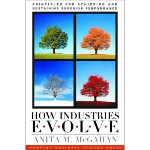 How Industries Evolve: Principles for Achieving and Sustaining Superior Performance
