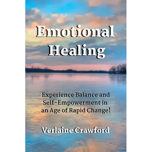 Emotional Healing: Experience Balance and Self Empowerment in an Age of Rapid Change!