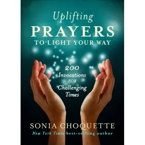 Uplifting Prayers to Light Your Way: 200 Invocations for Challenging Times