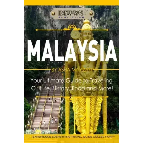 Malaysia: Your Ultimate Guide to Travel, Culture, History, Food and More!: Experience Everything Travel Guide Collection(TM)