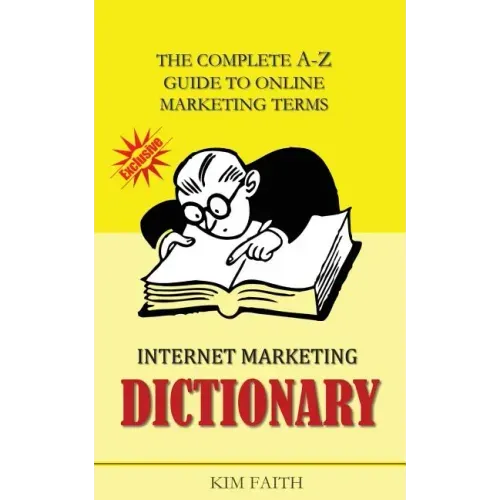 Internet Marketing DICTIONARY: The Complete A-Z Guide To Online Marketing Terms