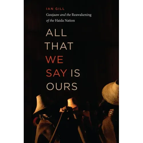 All That We Say Is Ours: Guujaaw and the Reawakening of the Haida Nation