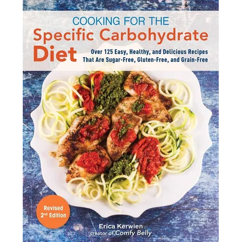 Cooking for the Specific Carbohydrate Diet: Over 125 Easy, Healthy, and Delicious Recipes That Are Sugar-Free, Gluten-Free, and Grain-Free