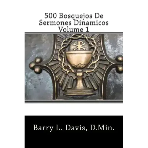 500 Bosquejos De Sermones Dinamicos -- Volume 1