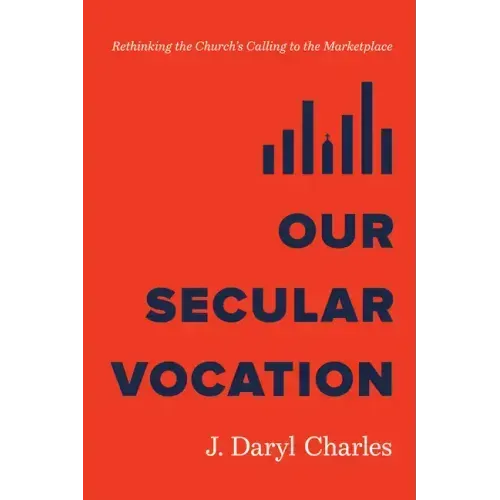 Our Secular Vocation: Rethinking the Church's Calling to the Marketplace