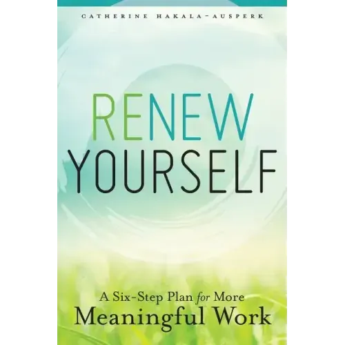 Renew Yourself: A Six-Step Plan for More Meaningful Work