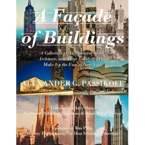 A Façade of Buildings: A Collection of Architectural Styles, Architects, and Their Buildings That Make Up the Face of New York