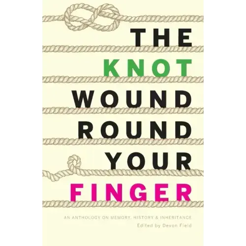 The Knot Wound Round Your Finger: Fiction and non-fiction on memory, history, and inheritance