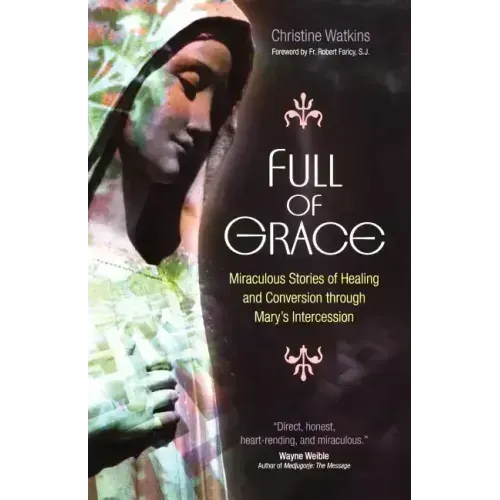 Full of Grace: Miraculous Stories of Healing and Conversion Through Mary's Intercession