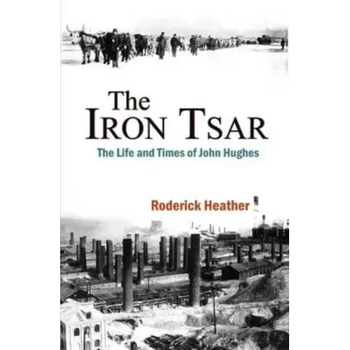 The Iron Tsar: The Life and Times of John Hughes