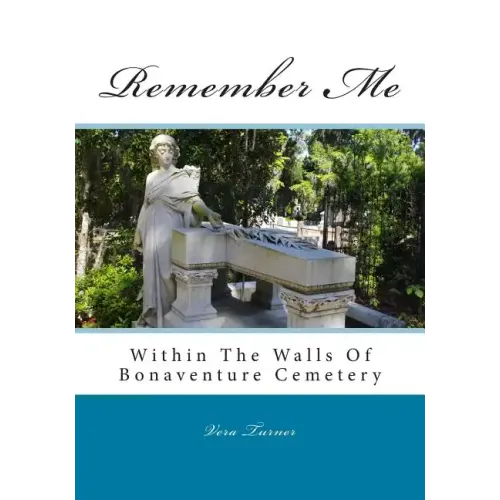Remember Me: Within The Walls Of Bonaventure Cemetery