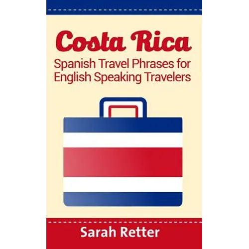 Costa Rica: Spanish Travel Phrases For English Speaking Travelers: The most useful 1.000 phrases to get around when traveling in Costa Rica