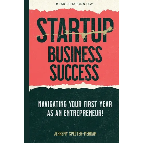 Startup Business Success Blueprint: Navigating Your First Year As An Entrepreneur