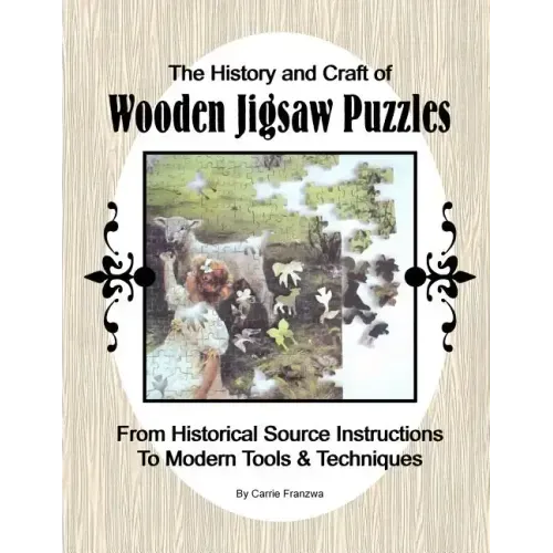 The History and Craft of Wooden Jigsaw Puzzles: From Historical Source Instructions to Modern Tools & Techniques