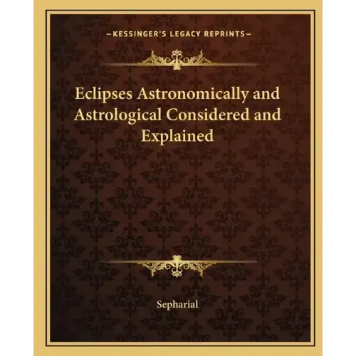 Eclipses Astronomically and Astrological Considered and Explained