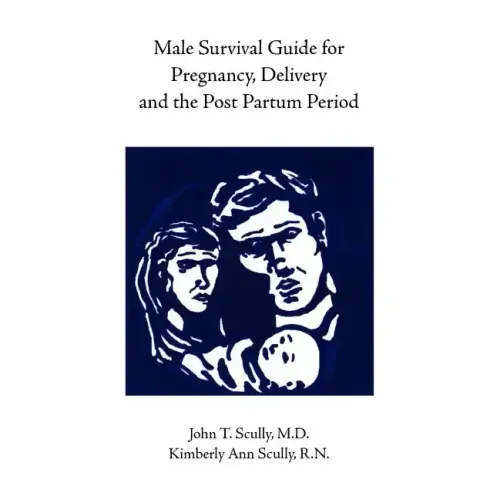 Male Survival Guide for Pregnancy, Delivery and the Post Partum Period
