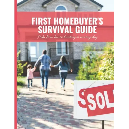 First Home Buyer's Survival Guide Workbook: 8.5x11 in Book of House Hunting Checklists and Info to Make Moving a Breeze