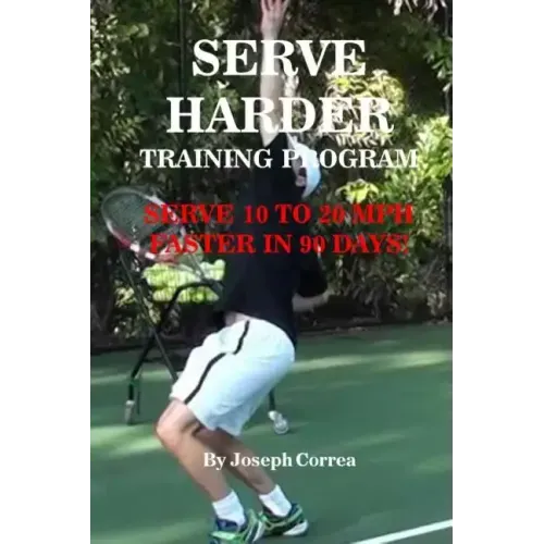 Serve Harder Training Program: Serve 10 to 20 MPH Faster in 90 Days!