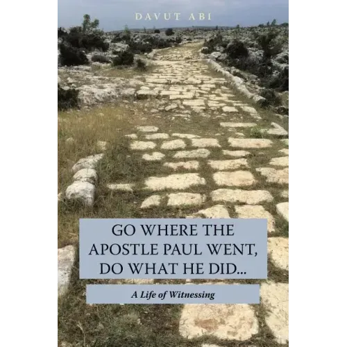 Go Where the Apostle Paul Went, Do What He Did . . .: A Life of Witnessing