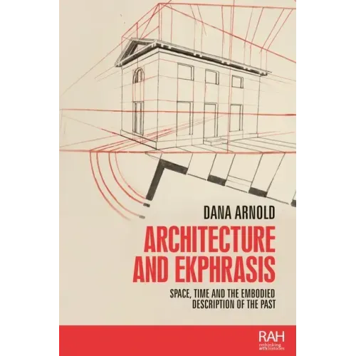 Architecture and Ekphrasis: Space, Time and the Embodied Description of the Past