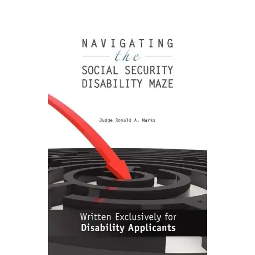 Navigating the Social Security Disability Maze: Written Exclusively for Disability Applicants