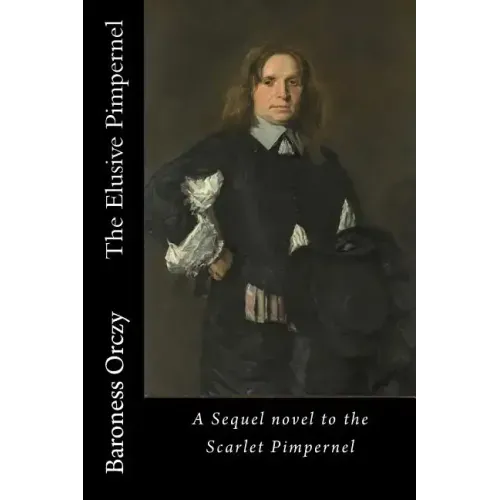 The Elusive Pimpernel: A Sequel novel to the Scarlet Pimpernel