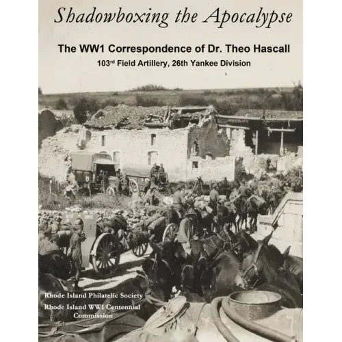Shadowboxing the Apocalypse: The WW1 Correspondence of Dr. Theo Hascall, 103rd F.A. 26th Yankee Division