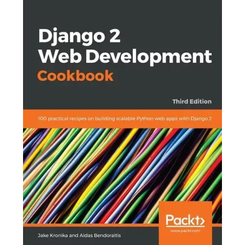 Django 2 Web Development Cookbook - Third Edition: 100 practical recipes on building scalable Python web apps with Django 2